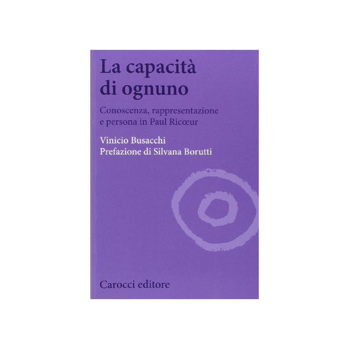 La Capacita' Di Ognuno. Conoscenza, Rappresentazione E Persona In Paul Ricoeur - Busacchi Vinicio - Carocci - 9788843073368 La Capacita' Di Ognuno. Conoscenza, Rappresentazione E Persona In Paul Ricoeur - Busacchi Vinicio - Carocci - 9788843073368