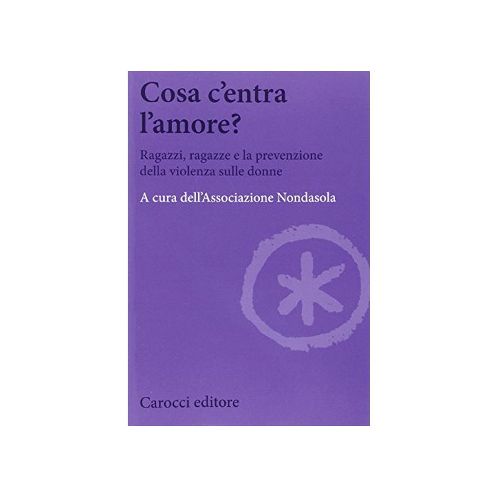Cosa C'entra L'amore? Ragazzi, Ragazze E La Prevenzione Della Violenza Sulle Donne - Associazione Nondasola - Carocci - 9788843073498 Cosa C'entra L'amore? Ragazzi, Ragazze E La Prevenzione Della Violenza Sulle Donne - Associazione Nondasola - Carocci - 9788843073498