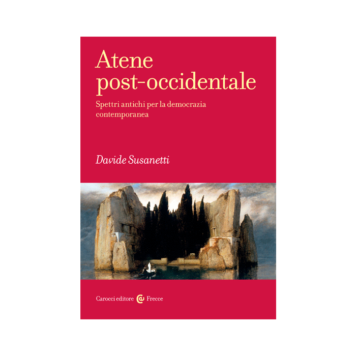 Atene Post-occidentale. Spettri Antichi Per La Democrazia Contemporanea - Susanetti Davide - Carocci - 9788843073566