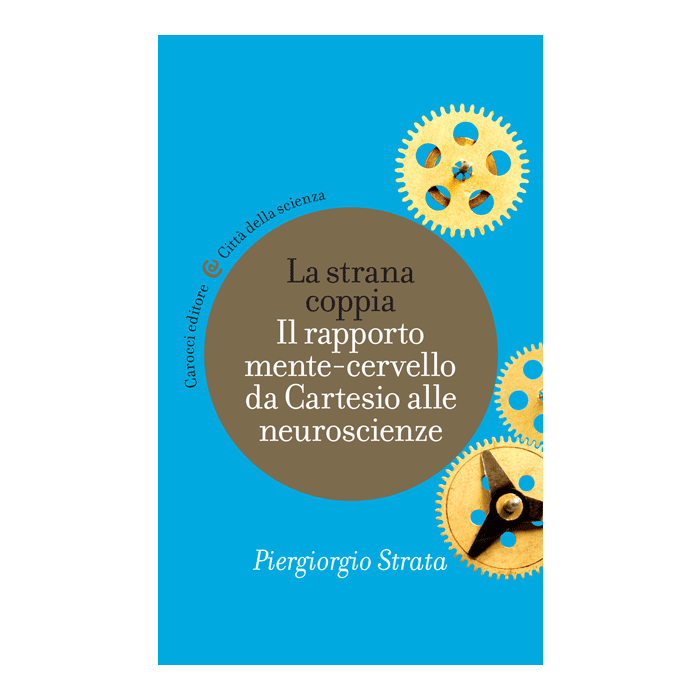 La Strana Coppia. Il Rapporto Mente-cervello Da Cartesio Alle Neuroscienze  - Strata Piergiorgio - Carocci - 9788843073641