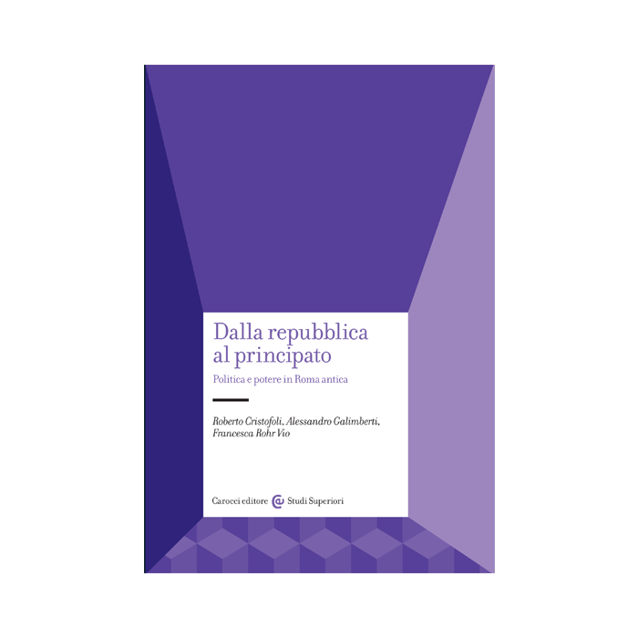 Dalla Repubblica Al Principato. Politica E Potere In Roma Antica - Cristofoli Roberto; Galimberti Alessandro; Rohr Vio Francesca - Carocci - 9788843073672
