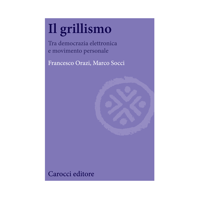 Beppe Grillo: Tra Democrazia Elettronica E Movimento Personale - Orazi Francesco; Socci Marco - Carocci - 9788843073757