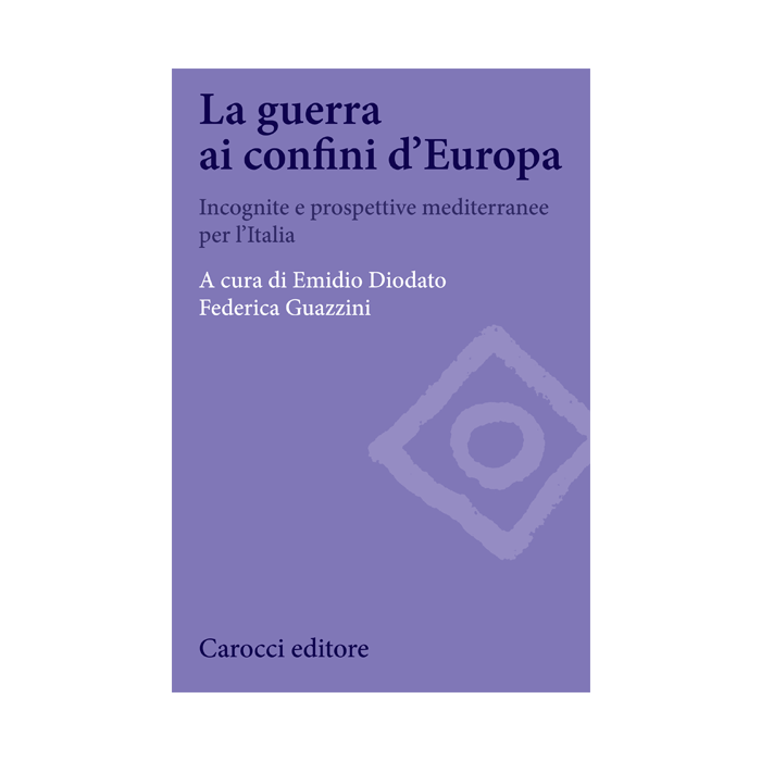 Guerra Ai Confini D'europa. Incognite E Prospettive Mediterranee Per L'italia (l - Diodato E. ; Guazzini F.  - Carocci - 9788843073771