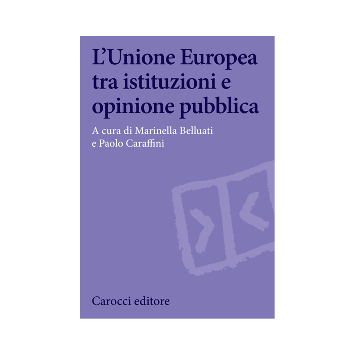 L' Unione Europea Tra Istituzioni E Opinione Pubblica  - Belluati - Carocci - 9788843074662