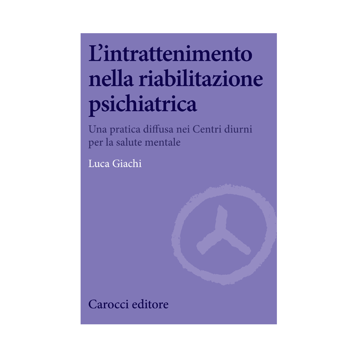 L' Intrattenimento Nella Riabilitazione Psichiatrica  - Giachi - Carocci - 9788843074693
