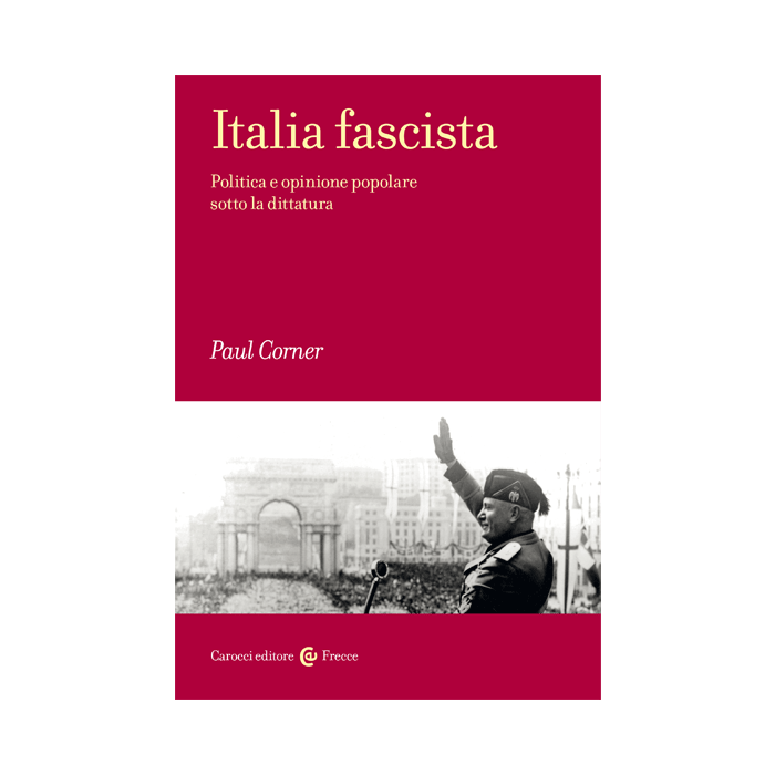 Italia fascista. Politica e opinione popolare sotto la dittatura  Corner Paul  Carocci  9788843076567