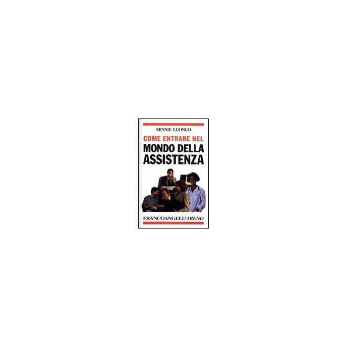 Come Entrare Nel Mondo Dell'assistenza. Le Varie Possibilita' Nel Pubblico E Nel Privato, I Corsi E Le Scuole, Le Attitudini Necessarie, Le Reali Opportunita' Di Lavoro - Luongo Minnie - Franco Angeli - 9788846401656