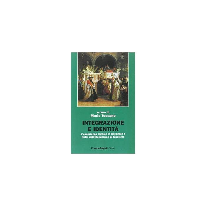 Integrazione E Identita. L'esperienza Ebraica In Germania E Italia Dall'illuminismo Al Fascismo - Toscano - Franco Angeli - 9788846402738