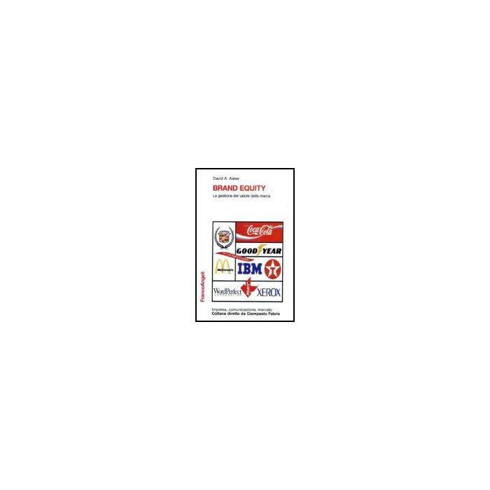 Brand Equity. La Gestione Del Valore Della Marca - Aaker David A. - Franco Angeli - 9788846403339