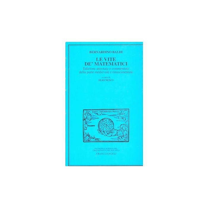 Le Vite De' Matematici. Ediz. Annotata E Commentata Della Parte Medievale E  Rinascimentale - Baldi Bernardino - Franco Angeli - 9788846405371
