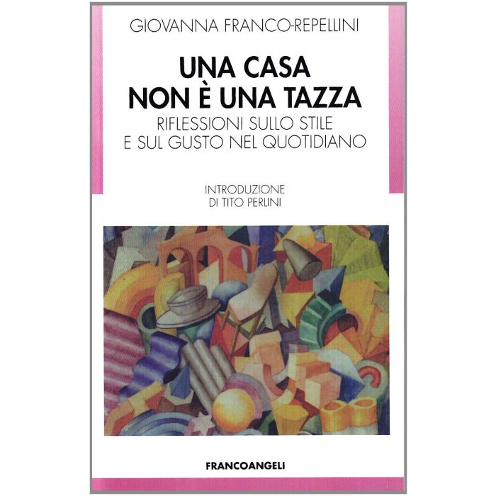Una Casa Non E' Una Tazza. Riflessioni Sullo Stile E Sul Gusto Nel Quotidiano  - Franco_repellini Giovanna - Franco Angeli - 9788846407443