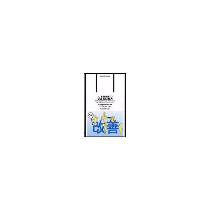 Il Segreto Del Kaizen. Guida Operativa Per Il Successo Nel Miglioramento Aziendale   - Tanaka - Franco Angeli - 9788846407771