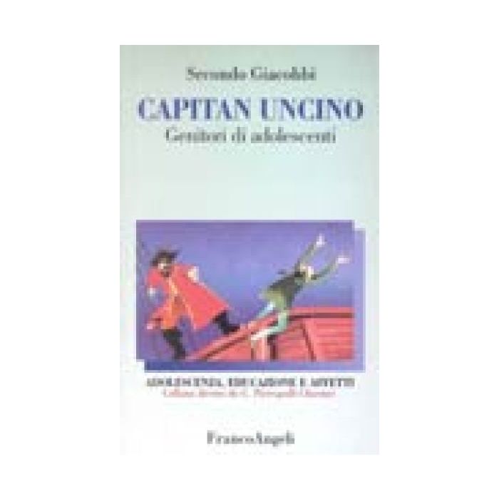 Capitan Uncino. Genitori Di Adolescenti - Giacobbi Secondo - Franco Angeli - 9788846407870 Capitan Uncino. Genitori Di Adolescenti - Giacobbi Secondo - Franco Angeli - 9788846407870