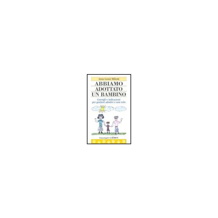 Abbiamo Adottato Un Bambino. Consigli E Indicazioni Per Genitori Adottivi E Non  Solo - Miliotti - Franco Angeli - 9788846410139