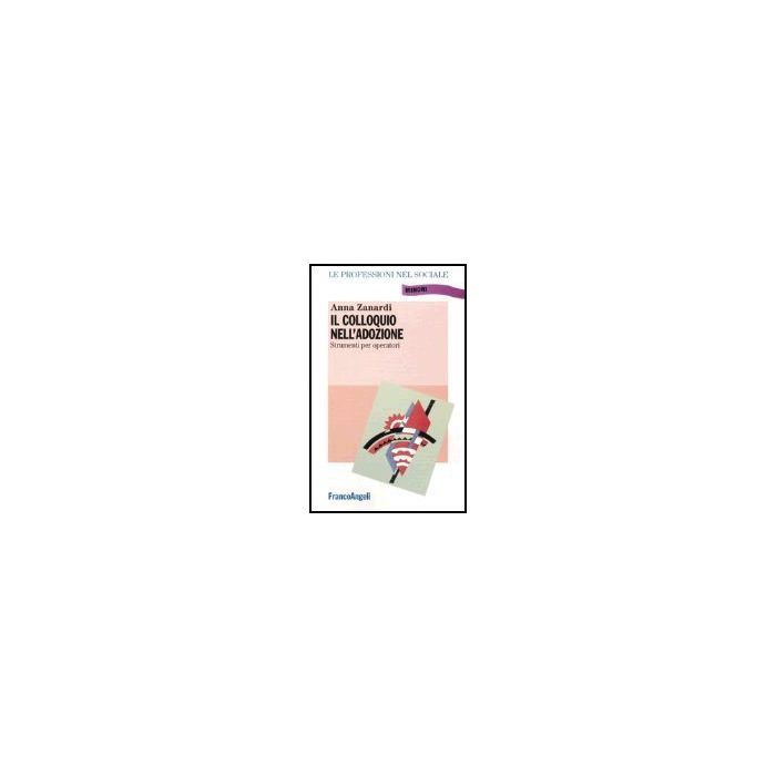 Il Colloquio Nell'adozione. Linee Guida Per Operatori - Zanardi Anna - Franco Angeli - 9788846410269 Il Colloquio Nell'adozione. Linee Guida Per Operatori - Zanardi Anna - Franco Angeli - 9788846410269