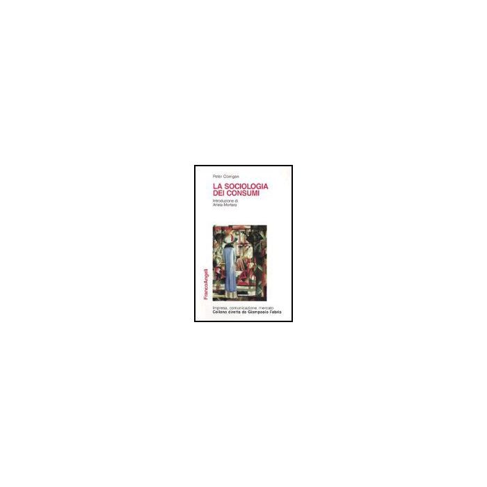 La Sociologia Dei Consumi  - Corrigan Peter - Franco Angeli - 9788846412737