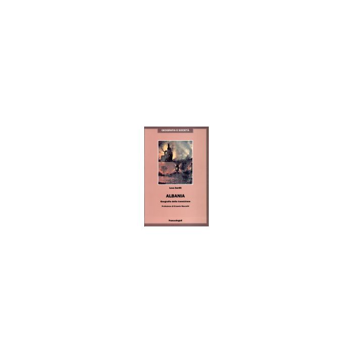 Albania. Geografia Della Transizione - Zarrilli Luca - Franco Angeli - 9788846415318