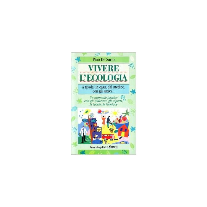 Vivere L'ecologia. A Tavola, In Casa, Dal Medico, Con Gli Amici... Un Manuale Pratico Con Gli Indirizzi, Gli Esperti, Le Teorie, Le Tecniche - De Sario Pino - Franco Angeli - 9788846416384 Vivere L'ecologia. A Tavola, In Casa, Dal Medico, Con Gli Amici... Un Manuale Pratico Con Gli Indirizzi, Gli Esperti, Le Teorie, Le Tecniche - De Sario Pino - Franco Angeli - 9788846416384