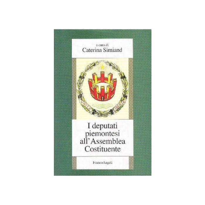 I Deputati Piemontesi All'assemblea Costituente  - Simiand - Franco Angeli - 9788846416407