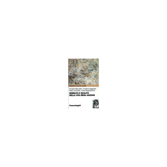 Mobilita' E Qualita' Della Vita Degli Anziani - Marcellini; Gagliardi; Leonardi; Spazzafumo - Franco Angeli - 9788846417329