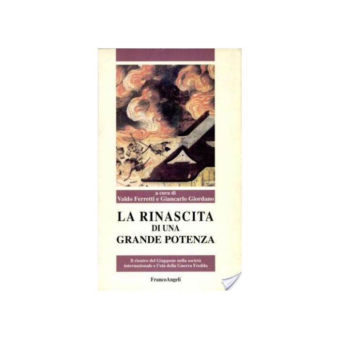 La Rinascita Di Una Grande Potenza. Il Rientro Del Giappone Nella Societa'  Internazionale E L'eta' Della Guerra Fredda - Ferretti; Giordano - Franco Angeli - 9788846417473