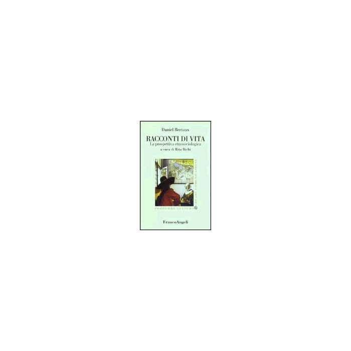 Racconti Di Vita. La Prospettiva Etnosociologica - Bertaux Daniel - Franco Angeli - 9788846418081