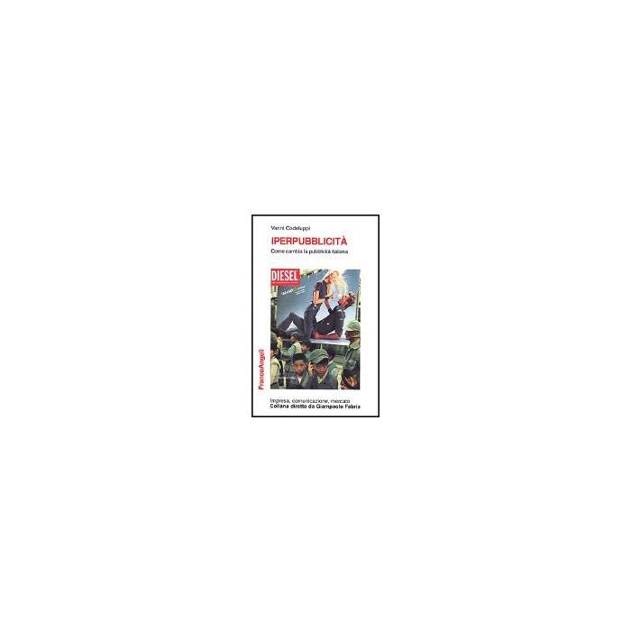 Iperpubblicita. Come Cambia La Pubblicita' Italiana - Codeluppi Vanni - Franco Angeli - 9788846420978