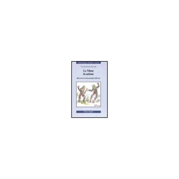 Le Muse In Azione. Ricerche Di Antropologia Dell'arte  - Gatto_trocchi Cecilia - Franco Angeli - 9788846430458