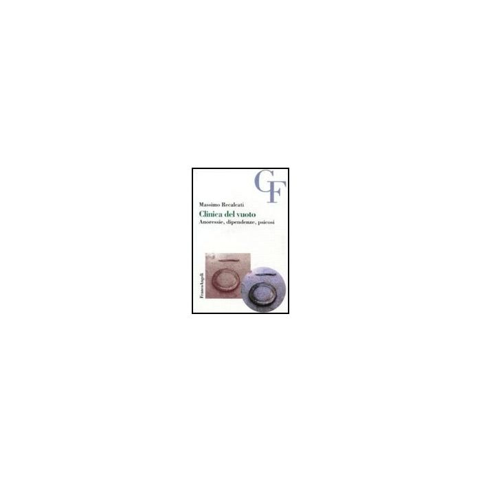 Clinica Del Vuoto. Anoressie, Dipendenze, Psicosi - Recalcati - Franco Angeli - 9788846432537