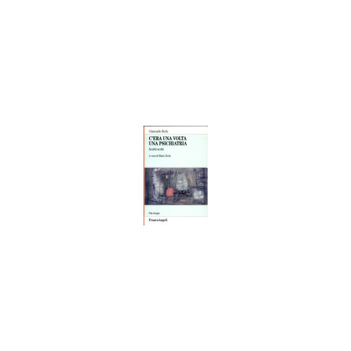 C'era Una Volta Una Psichiatria. Scritti Scelti - Reda G. Carlo - Franco Angeli - 9788846440082