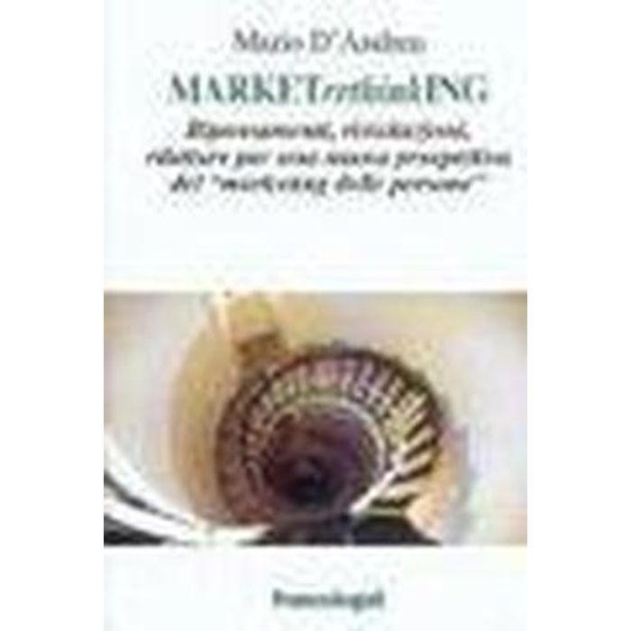 Marketrethinking. Ripensamenti, Rivisitazioni, Riletture Per Una Nuova Prospettiva Del «marketing Delle Persone» - D'andrea Mario - Franco Angeli - 9788846440433 Marketrethinking. Ripensamenti, Rivisitazioni, Riletture Per Una Nuova Prospettiva Del «marketing Delle Persone» - D'andrea Mario - Franco Angeli - 9788846440433