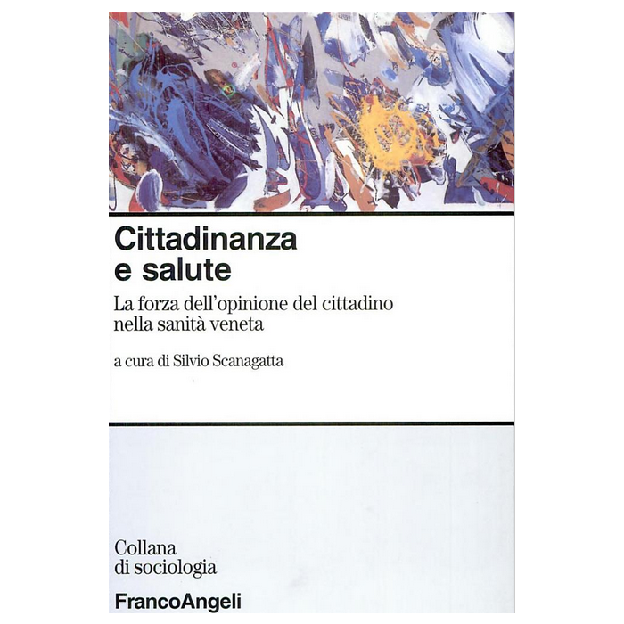 Cittadinanza E Salute. La Forza Dell'opinione Del Cittadino Nella Sanita' Veneta - Scanagatta - Franco Angeli - 9788846440440