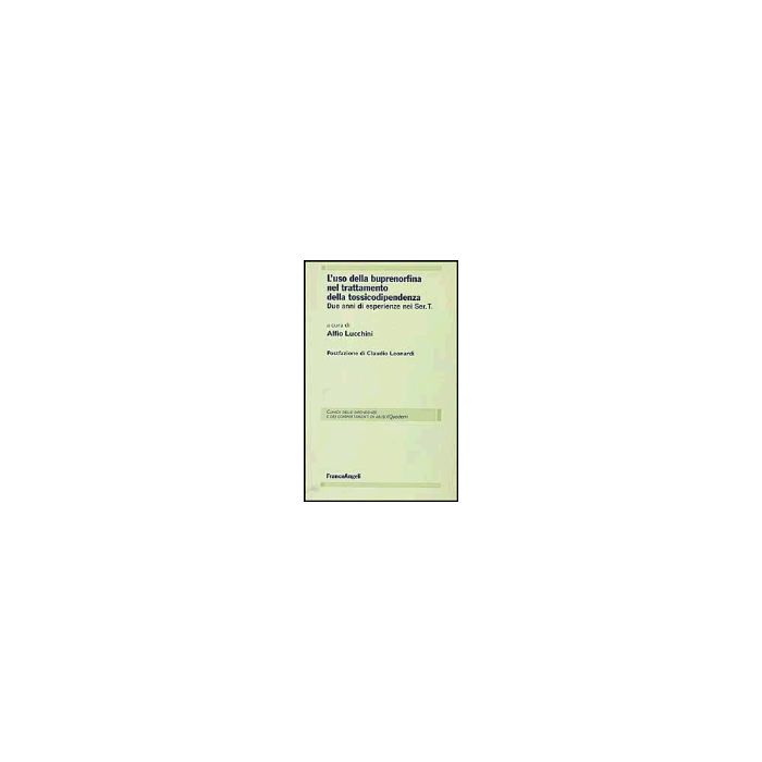 L' Uso Della Buprenorfina Nel Trattamento Della Tossicodipendenza. Due Anni Di  Esperienze Nei Ser.t. - Lucchini - Franco Angeli - 9788846440532 L' Uso Della Buprenorfina Nel Trattamento Della Tossicodipendenza. Due Anni Di  Esperienze Nei Ser.t. - Lucchini - Franco Angeli - 9788846440532