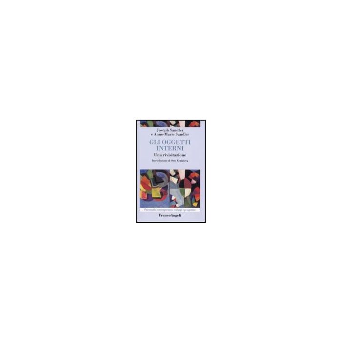 Gli Oggetti Interni. Una Rivisitazione  - Sandler Joseph; Sandler Anne-marie - Franco Angeli - 9788846440549