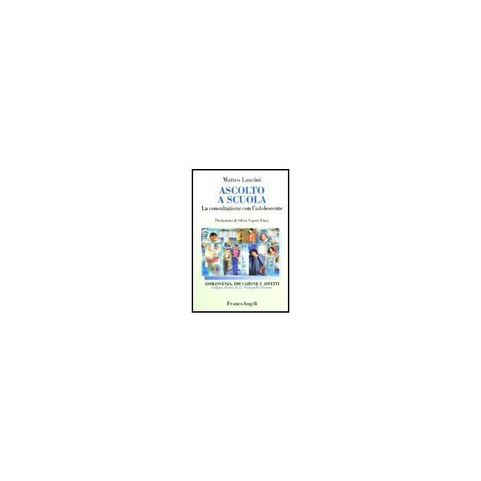 Ascolto A Scuola. La Consultazione Con L'adolescente - Lancini Matteo - Franco Angeli - 9788846442918