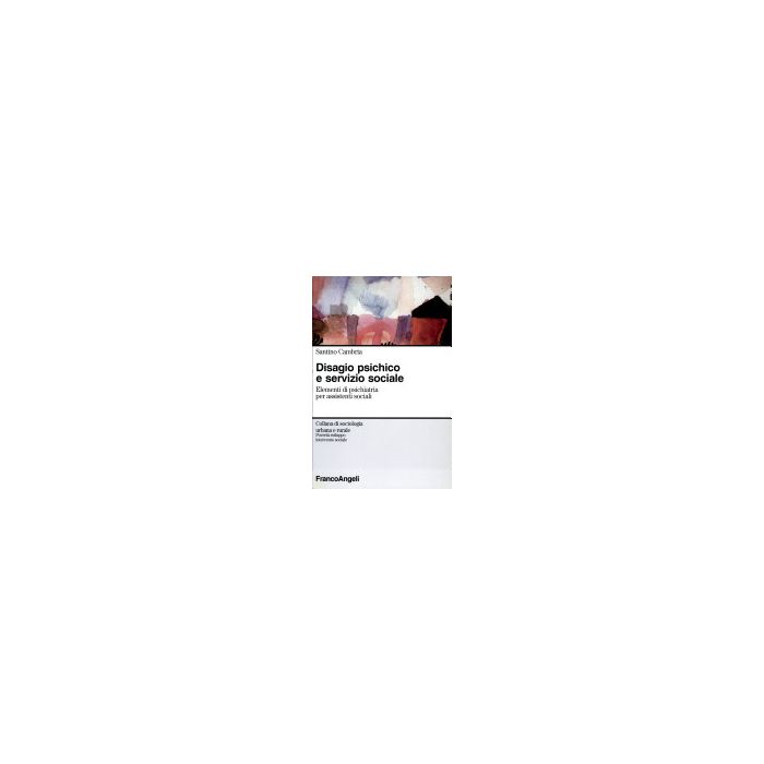 Disagio Psichico E Servizio Sociale. Elementi Di Psichiatria Per Assistenti Sociali - Cambria Santino - Franco Angeli - 9788846442987