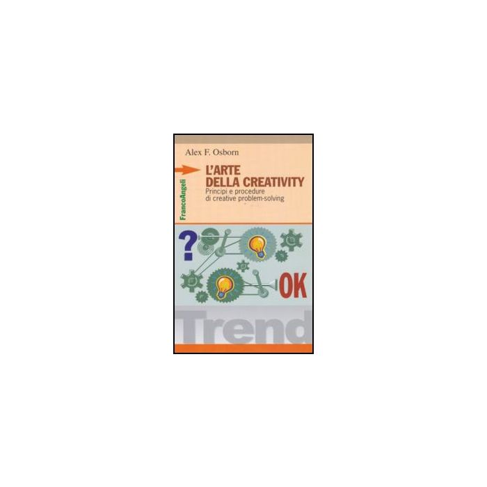 L' Arte Della Creativity. Principi E Procedure Di Creative Problem Solving  - Osborn Alex F. - Franco Angeli - 9788846443687