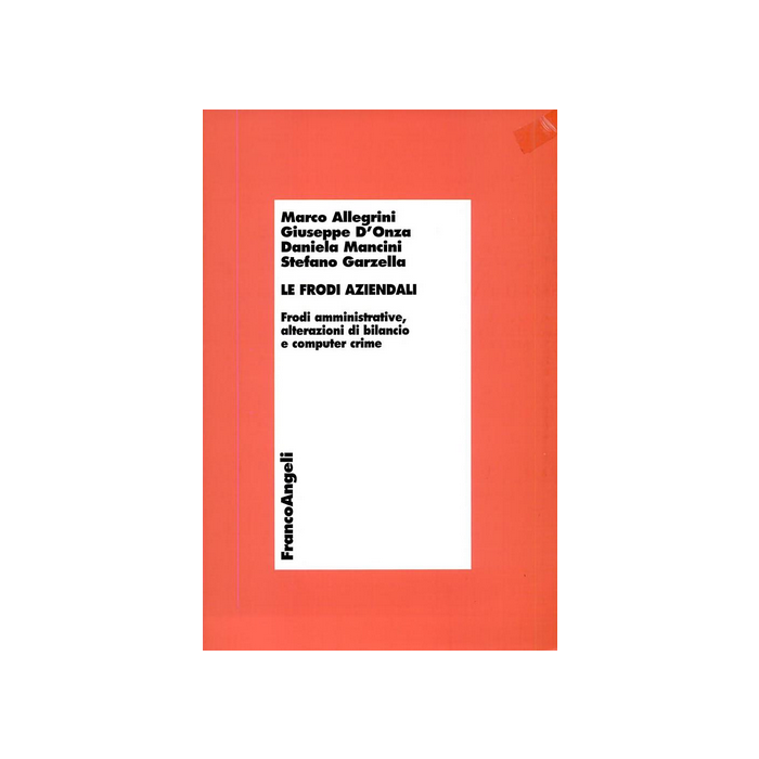 Frodi Aziendali. Frodi Amministrative, Alterazioni Di Bilancio E Computer Crime - Allegrini; D'onza; Mancini; Garzella - Franco Angeli - 9788846444233