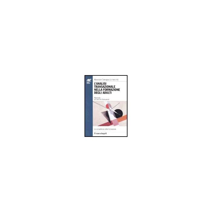 L' Analisi Transazionale Nella Formazione Degli Adulti. Manuale Ad Uso Dei Formatori  - Castagna - Franco Angeli - 9788846444493