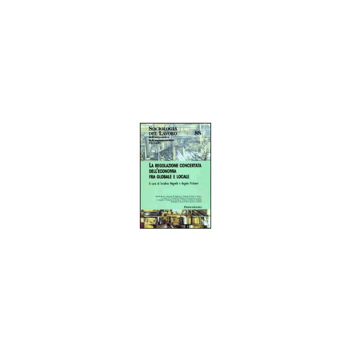 La Regolazione Concertata Dell'economia Tra Globale E Locale - Negrelli; Pichierri - Franco Angeli - 9788846444905 La Regolazione Concertata Dell'economia Tra Globale E Locale - Negrelli; Pichierri - Franco Angeli - 9788846444905