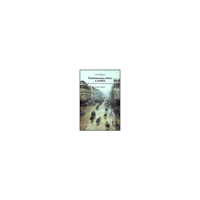 Trasformazione Urbana E Mobilita. Una Guida Alla Valutazione Dei Progetti - Riganti - Franco Angeli - 9788846445155