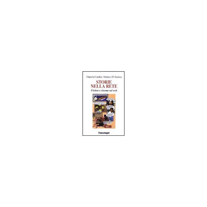 Storie Nella Rete. Fiction E Cinema Sul Web - D'andrea Stefano; Cardini Daniela - Franco Angeli - 9788846446541 Storie Nella Rete. Fiction E Cinema Sul Web - D'andrea Stefano; Cardini Daniela - Franco Angeli - 9788846446541