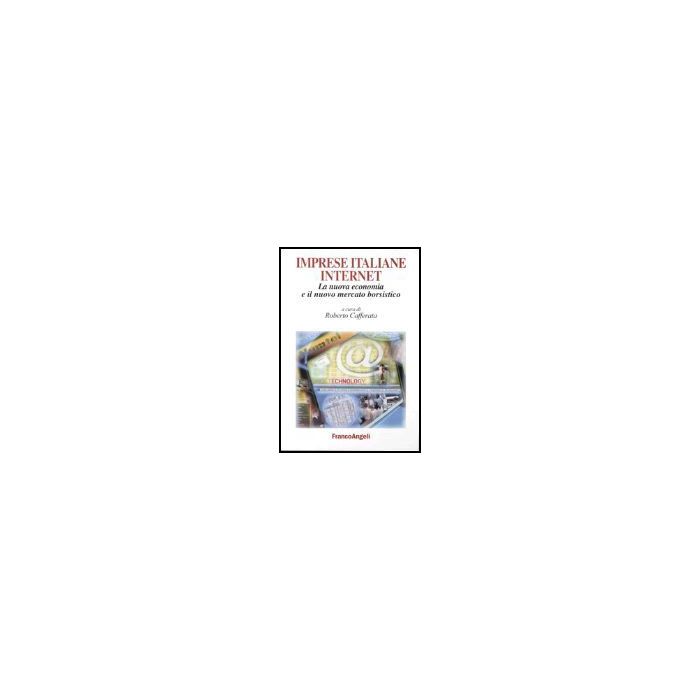 Imprese Italiane Internet. La Nuova Economia E Il Nuovo Mercato Borsistico - Cafferata - Franco Angeli - 9788846448538