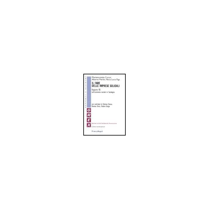 Il Fare Delle Imprese Solidali. Rapporto Sis Sull'economia Sociale In Sardegna  - Cocco Mariantonietta; Merler Alberto; Piga M. Lucia - Franco Angeli - 9788846448637