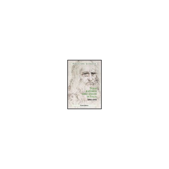 Terzo Rapporto Sugli Anziani In Italia (2002-2003) - Fondazione Leonardo - Franco Angeli - 9788846449252