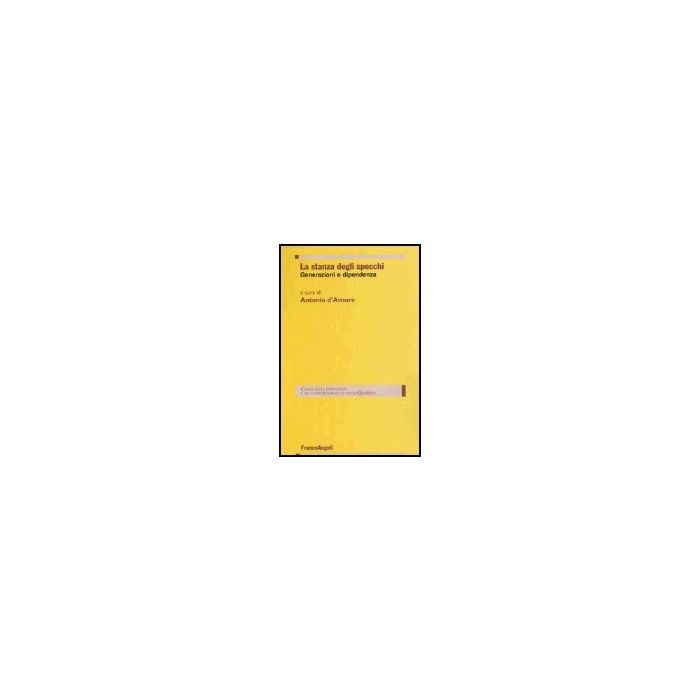 La Stanza Degli Specchi. Generazioni E Dipendenza  - D'amore - Franco Angeli - 9788846450166