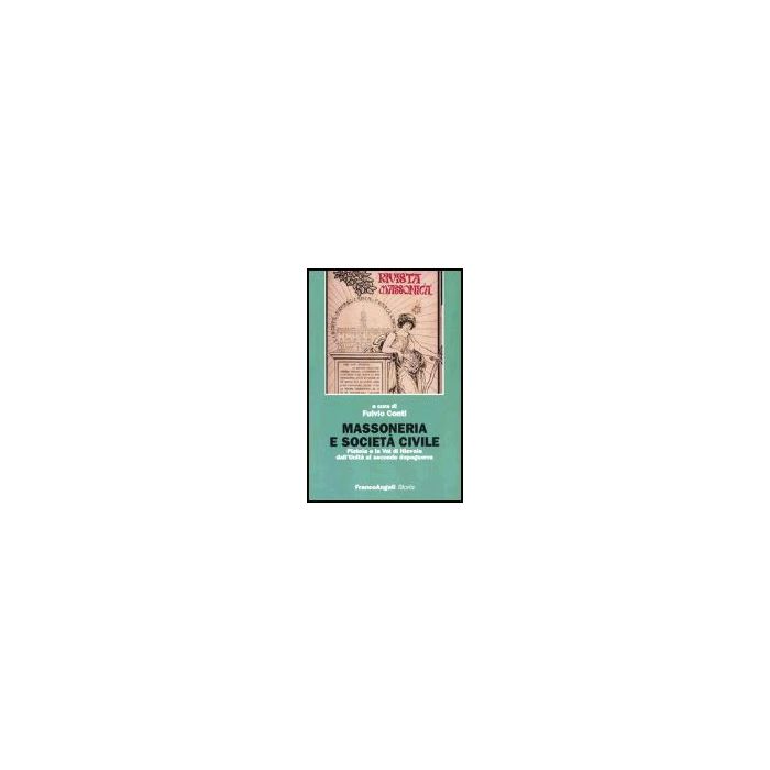 Massoneria E Societa' Civile. Pistoia E La Val Di Nievole Dall'unita' Al Secondo Dopoguerra - Conti - Franco Angeli - 9788846450395