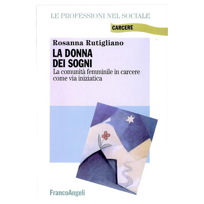 La Donna Dei Sogni. La Comunita' Femminile In Carcere Come Via Iniziatica  - Rutigliano Rosanna - Franco Angeli - 9788846450753