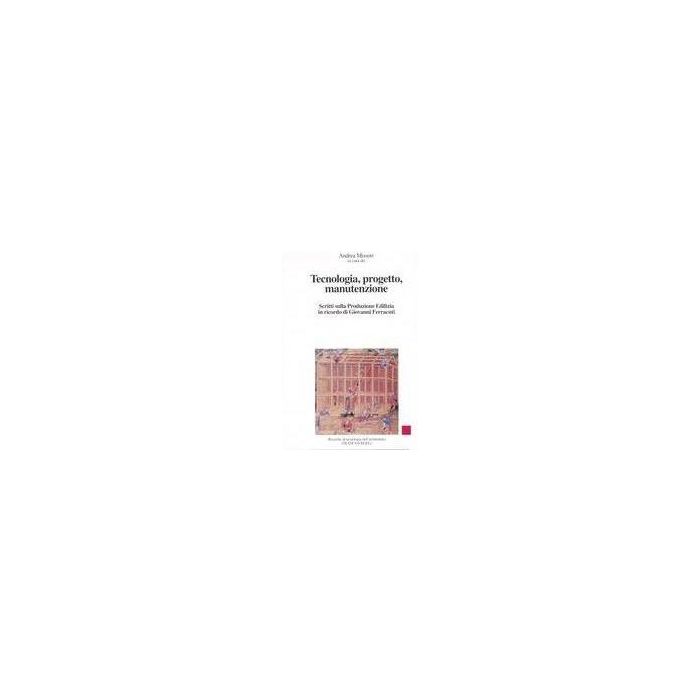Tecnologia, Progetto, Manutenzione. Scritti Sulla Produzione Edilizia In Ricordo Di Giovanni Ferracuti - Missori - Franco Angeli - 9788846451200