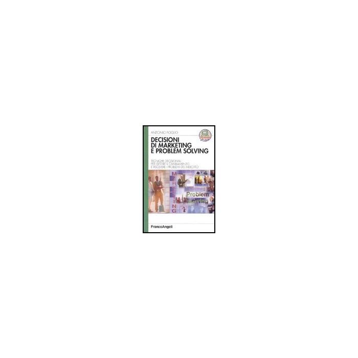 Decisioni Di Marketing E Problem Solving. Tecniche Decisionali Per Gestire Il Cambiamento E Risolvere I Problemi Di Mercato - Foglio Antonio - Franco Angeli - 9788846451484